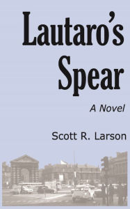 Title: Lautaro's Spear, Author: Scott R. Larson