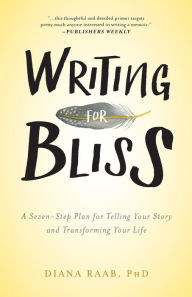 Title: Writing for Bliss: A Seven-Step Plan for Telling Your Story and Transforming Your Life, Author: Diana Raab