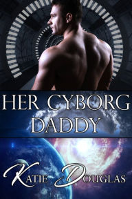 Title: Her Cyborg Daddy, Author: Katie Douglas