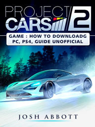 Title: Project Cars 2 Game How to Download, PC, PS4, Tips, Guide Unofficial, Author: Josh Abbott