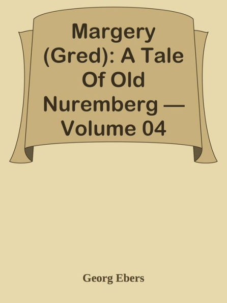 Margery (Gred): A Tale Of Old Nuremberg Volume 04