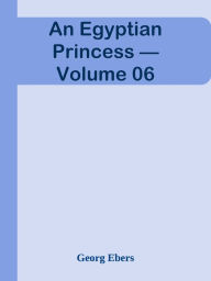 Title: An Egyptian Princess Volume 06, Author: Georg Ebers