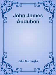 Title: John James Audubon, Author: John Burroughs