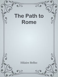 Title: The Path to Rome, Author: Hilaire Belloc