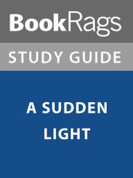 Title: Summary & Study Guide: A Sudden Light, Author: BookRags