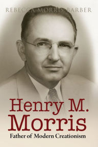 Title: Henry M. Morris: Father of Modern Creationism, Author: Rebecca Barber