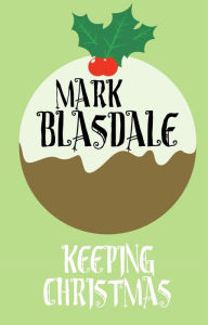 Title: Keeping Christmas, Author: Mark Blasdale