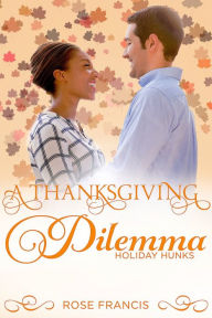 Title: A Thanksgiving Dilemma, Author: Rose Francis