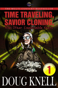 Title: Time Traveling, Savior Cloning, Plus Other Inadvisable Feats, Author: Doug Knell