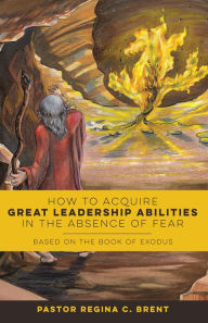 Title: How to Acquire Great Leadership Abilities in the Absence of Fear: Based on the Book of Exodus, Author: Lisa Barron