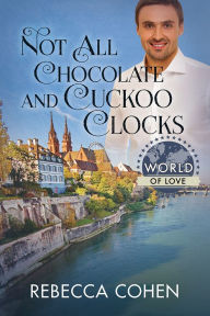 Title: Not All Chocolate and Cuckoo Clocks, Author: Rebecca Cohen