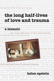 Title: The Long Half-Lives of Love and Trauma, Author: Helen Epstein