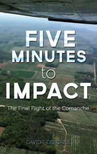 Title: Five Minutes to Impact: The Final Flight of the Comanche, Author: David F. Osborne