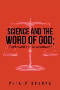 Title: Science and the Word of God: Conformation or Contradiction?, Author: Philip Bourne