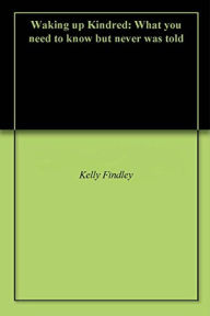 Title: Waking up Kindred, Author: Kelly Raven Findley