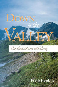 Title: Down in the Valley: Our Acquaintance with Grief, Author: Frank Hawkins