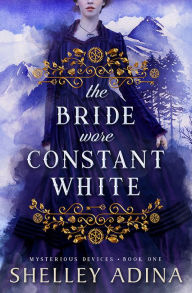 Title: The Bride Wore Constant White (Mysterious Devices #1), Author: Shelley Adina