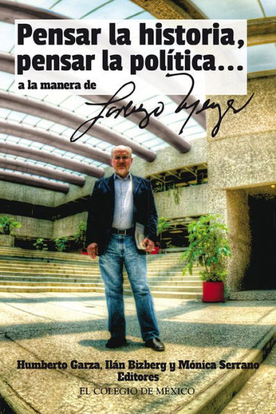 ''Pensar la historia, pensar la politica a manera de Lorenzo Meyer''