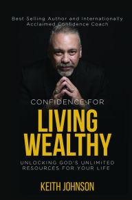 Title: Confidence for Living Wealthy, Author: Keith Johnson