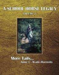 Title: A School Horse Legacy, Volume 2: More Tails. . ., Author: Anne C. Wade-Hornsby