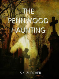 Title: The Pennwood Haunting, Author: S.K. Zurcher