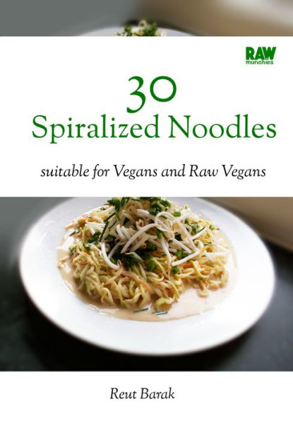 30 Spiralized Noodles - RawMunchies: 30 easy raw vegan noodle recipes with delicious popular spaghetti and pasta dishes