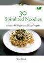 30 Spiralized Noodles - RawMunchies: 30 easy raw vegan noodle recipes with delicious popular spaghetti and pasta dishes