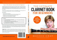 Title: The Ultimate Clarinet Book for Beginners: How to Play the Clarinet with Precision, Passion and Pulse, Author: Maggie Gray