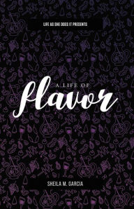 Title: Life As She Does It Presents: A Life of Flavor, Author: Sheila M. Garcia