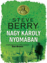 Title: Nagy Károly nyomában (The Charlemagne Pursuit), Author: Steve Berry