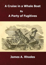 Title: A Cruise in a Whale Boat, by a Party of Fugitives: Or Reminiscences and Adventures during a Year in the Pacific Ocean, and the Interior of South America, Author: Horace & Valeska Morrison