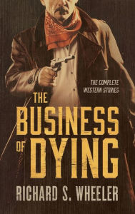 Title: The Business of Dying, Author: Richard S. Wheeler