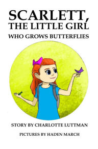 Title: Scarlett, The Little Girl Who Grows Butterflies, Author: Willi Dennis