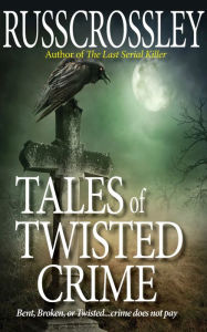 Title: Tales of Twisted Crime, Author: Russ Crossley