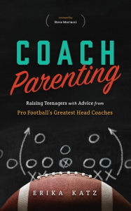 Title: Coach Parenting: Raising Teenagers with Advice from Pro Footballs Greatest Head Coaches, Author: Erika Katz