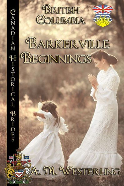 Barkerville Beginnings Canadian Historical Brides Collection Book 4: British Columbia