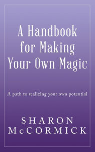 Title: A Handbook For Making Your Own Magic, Author: Sharon McCormick