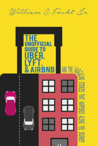 Title: The Unofficial Guide to Lyft, Uber & Airbnb, and the Shocking Stories that Happened Along the Journey, Author: Clark Travalona