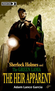 Title: Sherlock Holmes & The Green Lama: The Heir Apparent, Author: Adam Lance Garcia