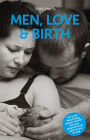 Men, Love & Birth - The book about being present at birth that your pregnant lover wants you to read