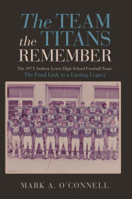 Title: The Team the Titans Remember: The 1971 Andrew Lewis High School Football Team: The Final Link to a Lasting Legacy, Author: Juan Pastor Chinchano