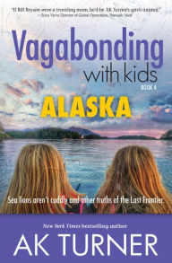 Title: Vagabonding with Kids: Alaska, Author: AK Turner