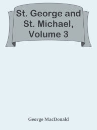 Title: St. George and St. Michael, Volume 3, Author: George MacDonald
