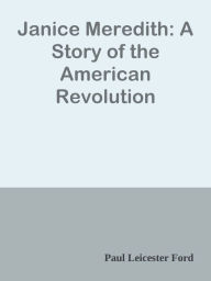 Title: Janice Meredith: A Story of the American Revolution, Author: Paul Leicester Ford