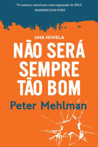 Title: Nao sera sempre tao bom: uma novela, Author: Peter Mehlman