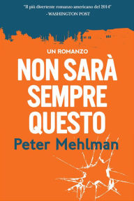 Title: Non sara sempre questo grande: un romanzo, Author: Peter Mehlman