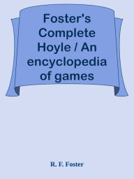 Title: Foster's Complete Hoyle / An encyclopedia of games, Author: R. F. Foster