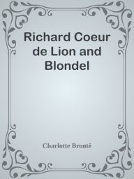 Title: Richard Coeur de Lion and Blondel, Author: Charlotte Brontë