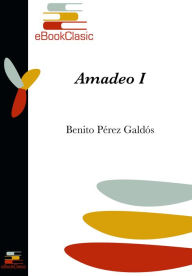 Title: Amadeo I (Anotado): Episodios nacionales, Author: Benito Perez Galdos