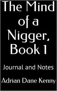 Title: The Mind of a Nigger, Book 1, Author: Adrian Dane Kenny